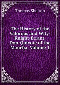 The History of the Valorous and Wity-Knight-Errant, Don-Quixote of the Mancha, Volume 1