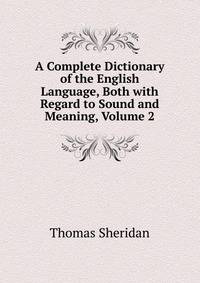 A Complete Dictionary of the English Language, Both with Regard to Sound and Meaning, Volume 2