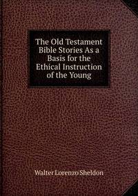 The Old Testament Bible Stories As a Basis for the Ethical Instruction of the Young