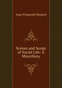 Scenes and Songs of Social Life: A Miscellany