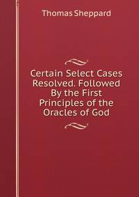 Certain Select Cases Resolved. Followed By the First Principles of the Oracles of God