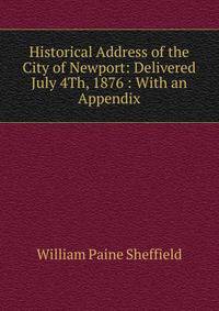 Historical Address of the City of Newport: Delivered July 4Th, 1876 : With an Appendix