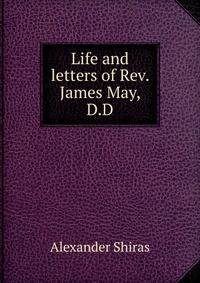 Life and letters of Rev. James May, D.D.