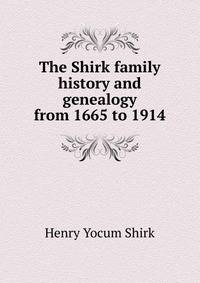 The Shirk family history and genealogy from 1665 to 1914