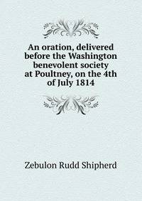 An oration, delivered before the Washington benevolent society at Poultney, on the 4th of July 1814