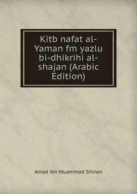 Kitb nafat al-Yaman fm yazlu bi-dhikrihi al-shajan (Arabic Edition)