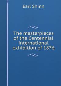 The masterpieces of the Centennial international exhibition of 1876