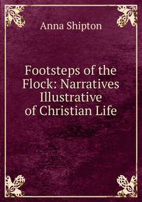 Footsteps of the Flock: Narratives Illustrative of Christian Life