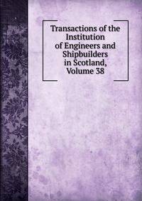 Transactions of the Institution of Engineers and Shipbuilders in Scotland, Volume 38