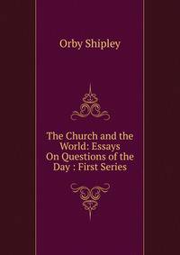 The Church and the World: Essays On Questions of the Day : First Series