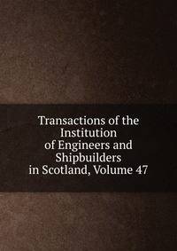 Transactions of the Institution of Engineers and Shipbuilders in Scotland, Volume 47
