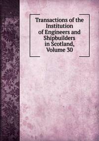 Transactions of the Institution of Engineers and Shipbuilders in Scotland, Volume 30
