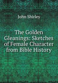 The Golden Gleanings: Sketches of Female Character from Bible History