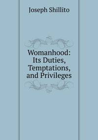 Womanhood: Its Duties, Temptations, and Privileges