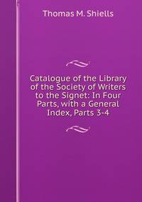 Catalogue of the Library of the Society of Writers to the Signet: In Four Parts, with a General Index, Parts 3-4