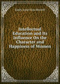 Intellectual Education and Its Influence On the Character and Happiness of Women