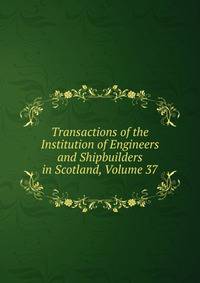 Transactions of the Institution of Engineers and Shipbuilders in Scotland, Volume 37