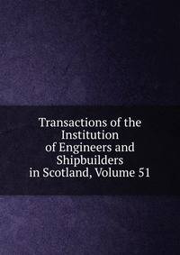 Transactions of the Institution of Engineers and Shipbuilders in Scotland, Volume 51