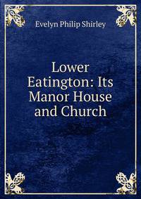 Lower Eatington: Its Manor House and Church