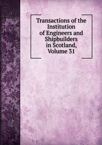 Transactions of the Institution of Engineers and Shipbuilders in Scotland, Volume 31