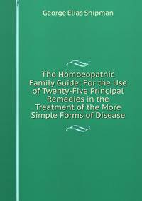 The Homoeopathic Family Guide: For the Use of Twenty-Five Principal Remedies in the Treatment of the More Simple Forms of Disease
