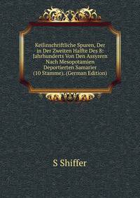 Keilinschriftliche Spuren, Der in Der Zweiten Halfte Des 8: Jahrhunderts Von Den Assyrern Nach Mesopotamien Deportierten Samarier (10 Stamme). (German Edition)