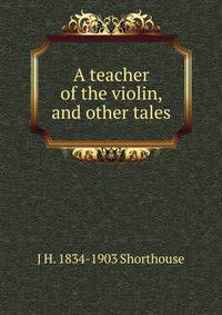 A teacher of the violin, and other tales