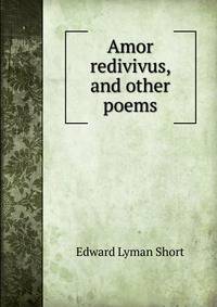 Amor redivivus, and other poems