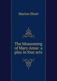 The blossoming of Mary Anne: a play in four acts