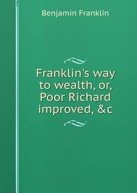 Franklin's way to wealth, or, Poor Richard improved, &amp;c