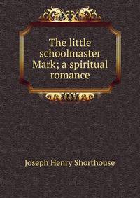The little schoolmaster Mark; a spiritual romance