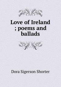 Love of Ireland ; poems and ballads