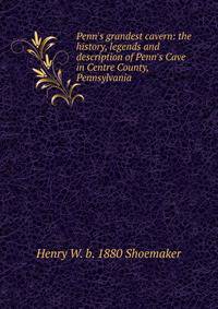 Penn's grandest cavern: the history, legends and description of Penn's Cave in Centre County, Pennsylvania