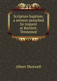 Scripture baptism: a sermon preached by request at Bartlett, Tennessee