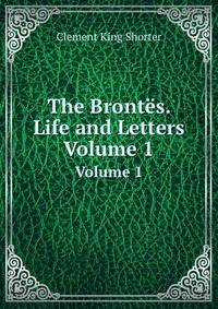 The Bronts. Life and Letters. Volume 1