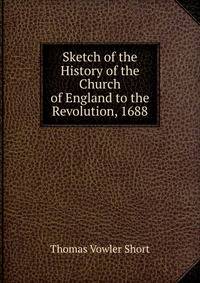 Sketch of the History of the Church of England to the Revolution, 1688