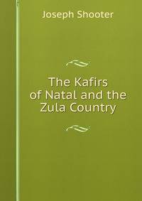 The Kafirs of Natal and the Zula Country