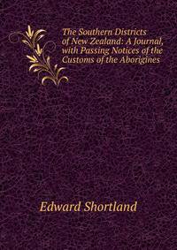 The Southern Districts of New Zealand: A Journal, with Passing Notices of the Customs of the Aborigines