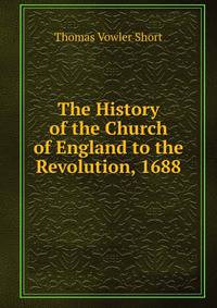 The History of the Church of England to the Revolution, 1688