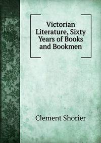 Victorian Literature, Sixty Years of Books and Bookmen