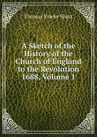 A Sketch of the History of the Church of England to the Revolution 1688, Volume 1