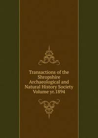 Transactions of the Shropshire Archaeological and Natural History Society Volume yr.1894