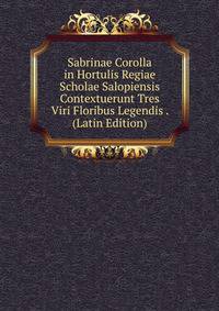 Sabrinae Corolla in Hortulis Regiae Scholae Salopiensis Contextuerunt Tres Viri Floribus Legendis . (Latin Edition)