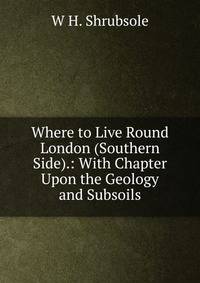 Where to Live Round London (Southern Side).: With Chapter Upon the Geology and Subsoils