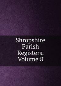 Shropshire Parish Registers, Volume 8