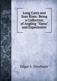 Long Casts and Sure Rises: Being a Collection of Angling "Yarns" and Experiences