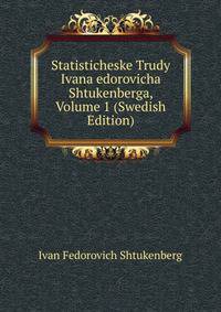 Statisticheske Trudy Ivana edorovicha Shtukenberga, Volume 1 (Swedish Edition)