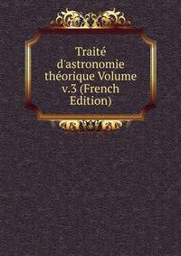 Trait? d'astronomie th?orique Volume v.3 (French Edition)