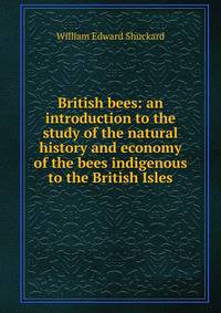 British bees: an introduction to the study of the natural history and economy of the bees indigenous to the British Isles