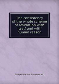 The consistency of the whole scheme of revelation with itself and with human reason